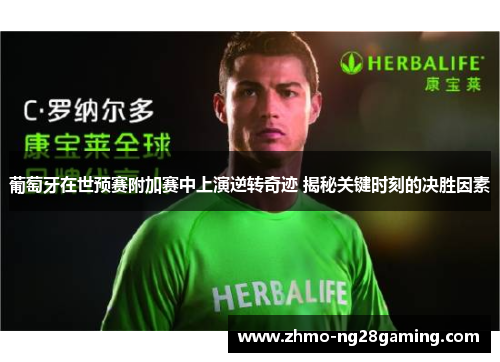 葡萄牙在世预赛附加赛中上演逆转奇迹 揭秘关键时刻的决胜因素 葡萄牙在世预赛附加赛中上演逆转奇迹 揭秘关键时刻的决胜因素