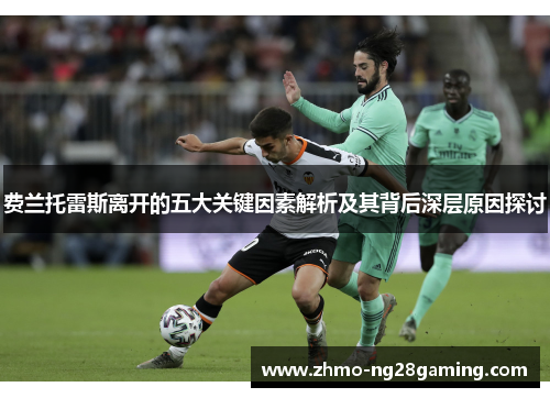 费兰托雷斯离开的五大关键因素解析及其背后深层原因探讨 费兰托雷斯离开的五大关键因素解析及其背后深层原因探讨