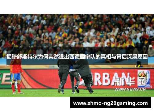揭秘舒斯特尔为何突然退出西德国家队的真相与背后深层原因