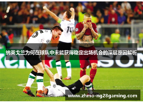 纳英戈兰为何在球队中未能获得稳定出场机会的深层原因解析