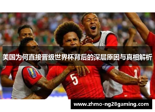 美国为何直接晋级世界杯背后的深层原因与真相解析