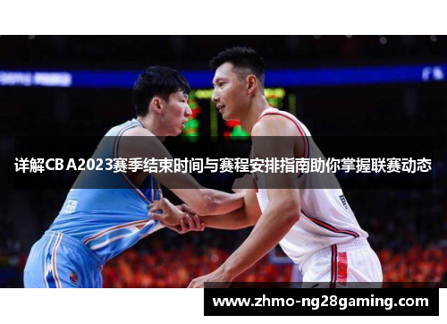 详解CBA2023赛季结束时间与赛程安排指南助你掌握联赛动态