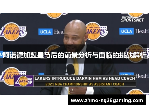 阿诺德加盟皇马后的前景分析与面临的挑战解析