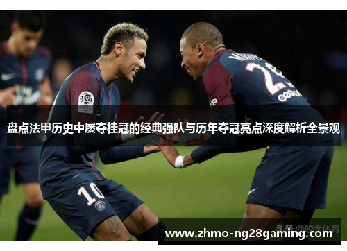 盘点法甲历史中屡夺桂冠的经典强队与历年夺冠亮点深度解析全景观 盘点法甲历史中屡夺桂冠的经典强队与历年夺冠亮点深度解析全景观