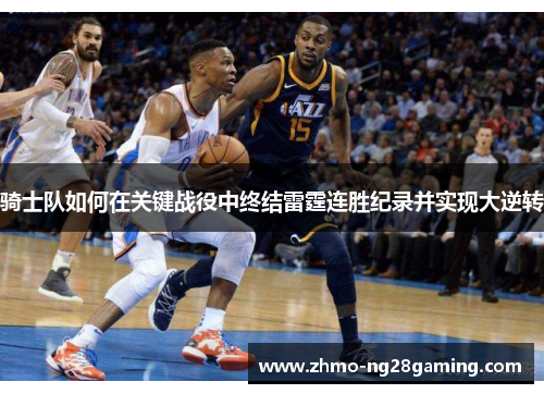 骑士队如何在关键战役中终结雷霆连胜纪录并实现大逆转 骑士队如何在关键战役中终结雷霆连胜纪录并实现大逆转