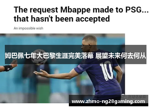 姆巴佩七年大巴黎生涯完美落幕 展望未来何去何从 姆巴佩七年大巴黎生涯完美落幕 展望未来何去何从