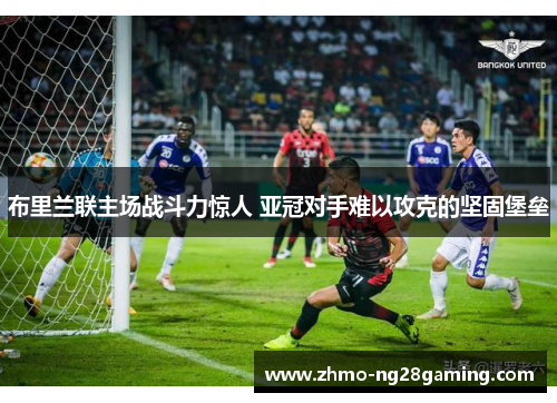 布里兰联主场战斗力惊人 亚冠对手难以攻克的坚固堡垒