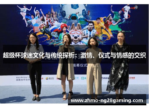 超级杯球迷文化与传统探析：激情、仪式与情感的交织
