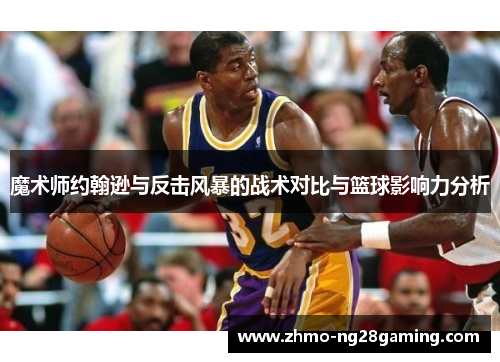 魔术师约翰逊与反击风暴的战术对比与篮球影响力分析