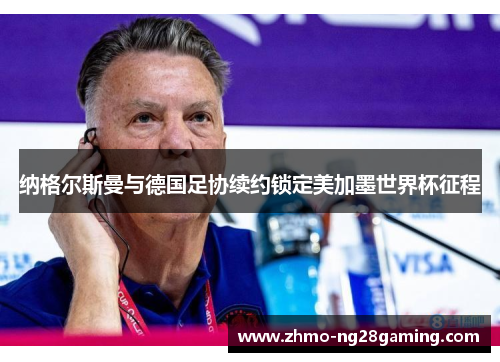 纳格尔斯曼与德国足协续约锁定美加墨世界杯征程 纳格尔斯曼与德国足协续约锁定美加墨世界杯征程